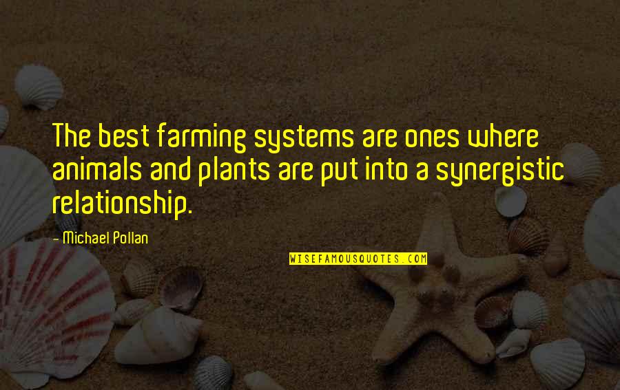 Synergistic Quotes By Michael Pollan: The best farming systems are ones where animals Synergistic Quotes By Michael Pollan: The best farming systems are ones where animals