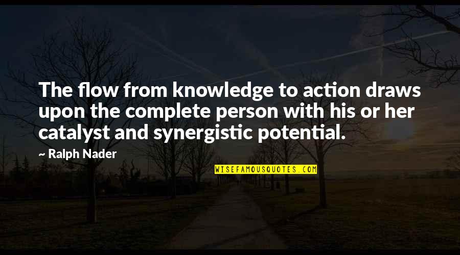 Synergistic Quotes By Ralph Nader: The flow from knowledge to action draws upon Synergistic Quotes By Ralph Nader: The flow from knowledge to action draws upon