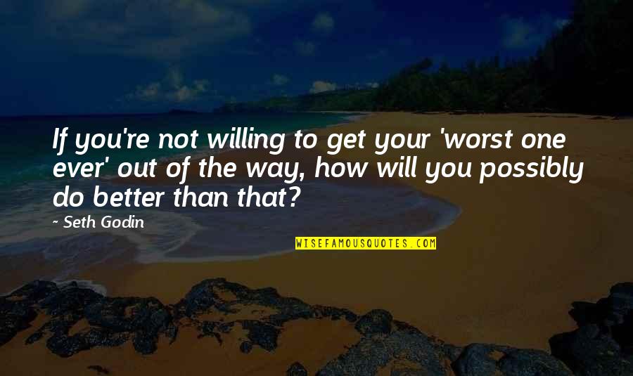 Synergistic Quotes By Seth Godin: If you're not willing to get your 'worst