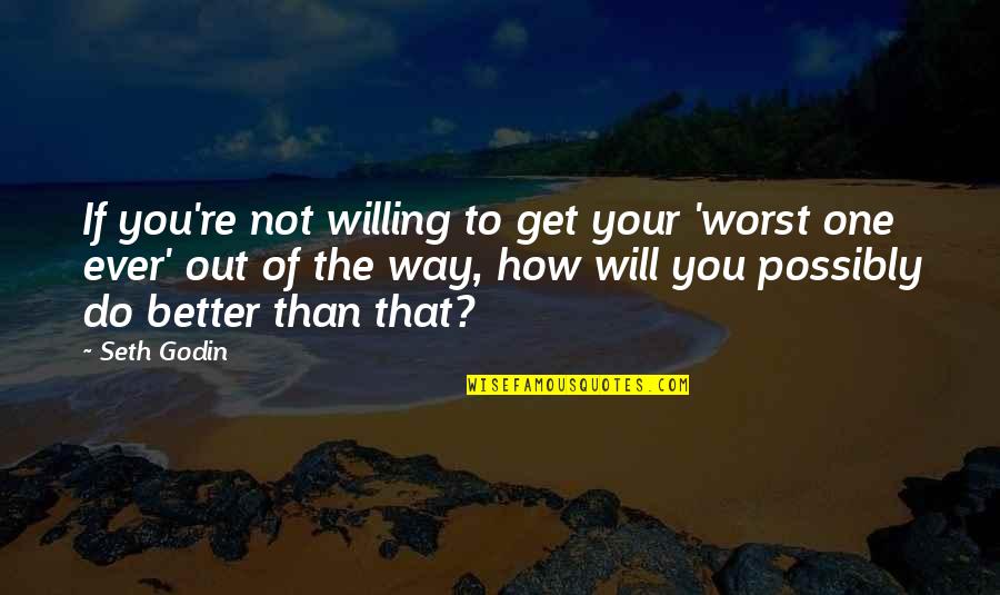 Synergistic Quotes By Seth Godin: If you're not willing to get your 'worst Synergistic Quotes By Seth Godin: If you're not willing to get your 'worst