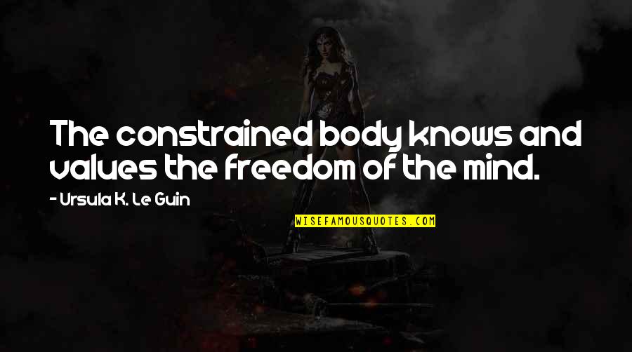 Synergistically Popcorn Quotes By Ursula K. Le Guin: The constrained body knows and values the freedom