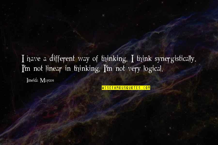 Synergistically Quotes By Imelda Marcos: I have a different way of thinking. I