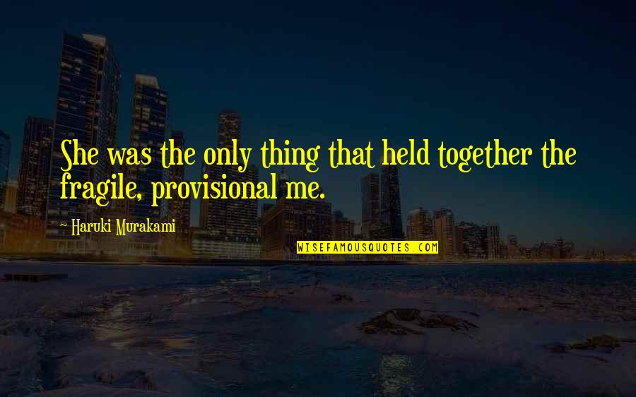 Synergistically Working Quotes By Haruki Murakami: She was the only thing that held together