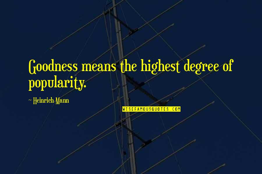 Synergistically Working Quotes By Heinrich Mann: Goodness means the highest degree of popularity.
