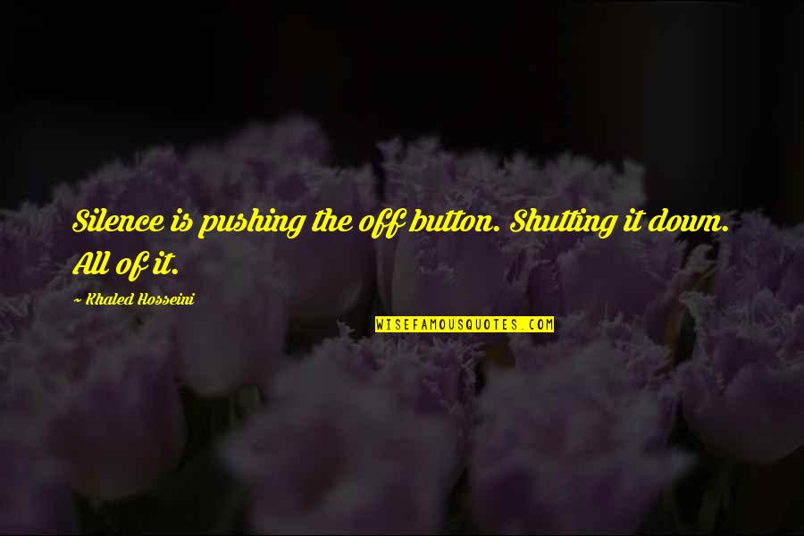 Synergistically Working Quotes By Khaled Hosseini: Silence is pushing the off button. Shutting it