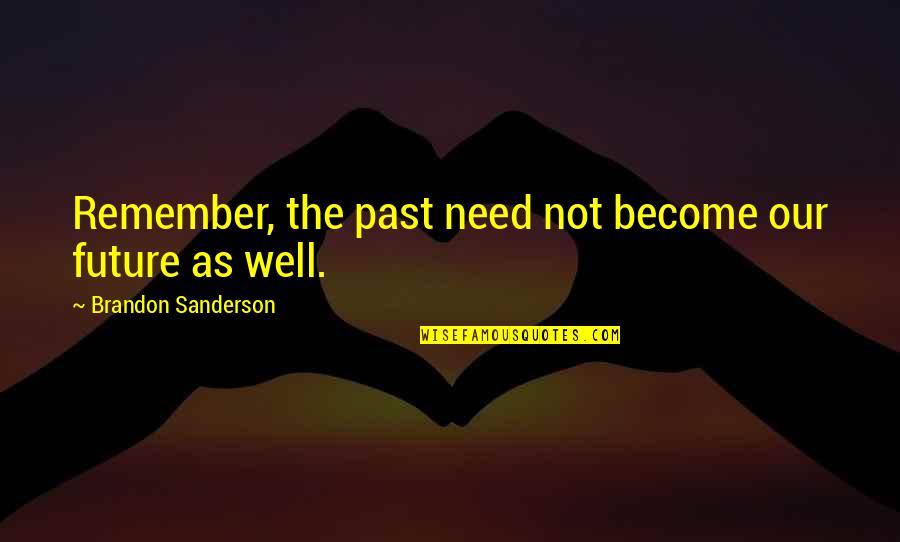 Synergizing For Kids Quotes By Brandon Sanderson: Remember, the past need not become our future Synergizing For Kids Quotes By Brandon Sanderson: Remember, the past need not become our future