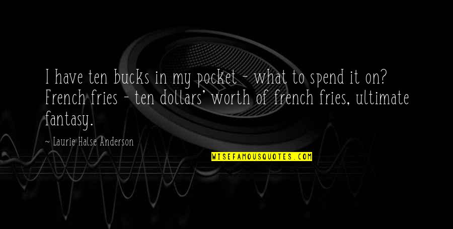 Synergy Kombucha Quotes By Laurie Halse Anderson: I have ten bucks in my pocket - Synergy Kombucha Quotes By Laurie Halse Anderson: I have ten bucks in my pocket -