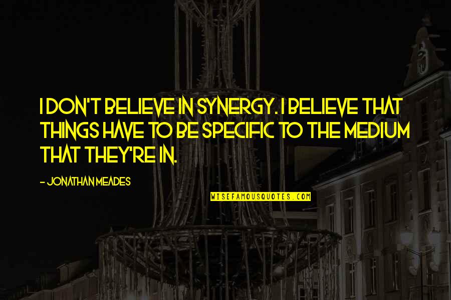 Synergy Quotes By Jonathan Meades: I don't believe in synergy. I believe that