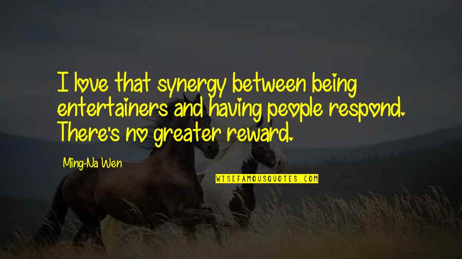 Synergy Synergy Quotes By Ming-Na Wen: I love that synergy between being entertainers and Synergy Synergy Quotes By Ming-Na Wen: I love that synergy between being entertainers and