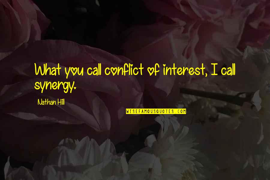 Synergy Synergy Quotes By Nathan Hill: What you call conflict of interest, I call Synergy Synergy Quotes By Nathan Hill: What you call conflict of interest, I call