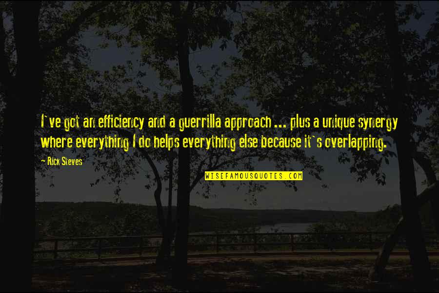 Synergy Synergy Quotes By Rick Steves: I've got an efficiency and a guerrilla approach Synergy Synergy Quotes By Rick Steves: I've got an efficiency and a guerrilla approach