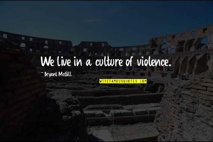 Synesthete Quotes By Bryant McGill: We live in a culture of violence.