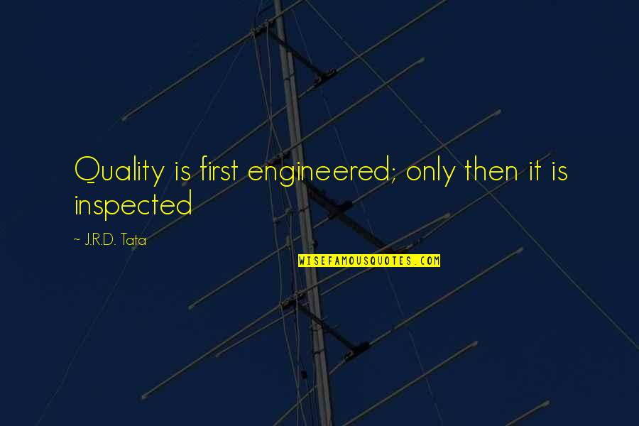 Synesthetic Experience Quotes By J.R.D. Tata: Quality is first engineered; only then it is