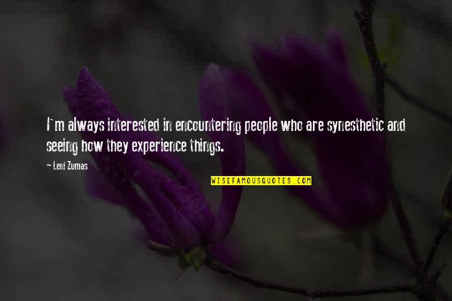 Synesthetic Experience Quotes By Leni Zumas: I'm always interested in encountering people who are