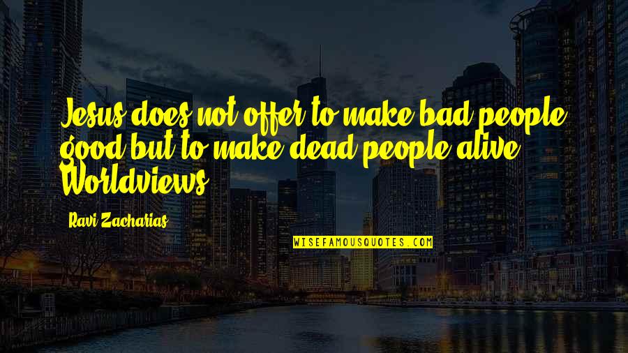 Synesthetic Experience Quotes By Ravi Zacharias: Jesus does not offer to make bad people