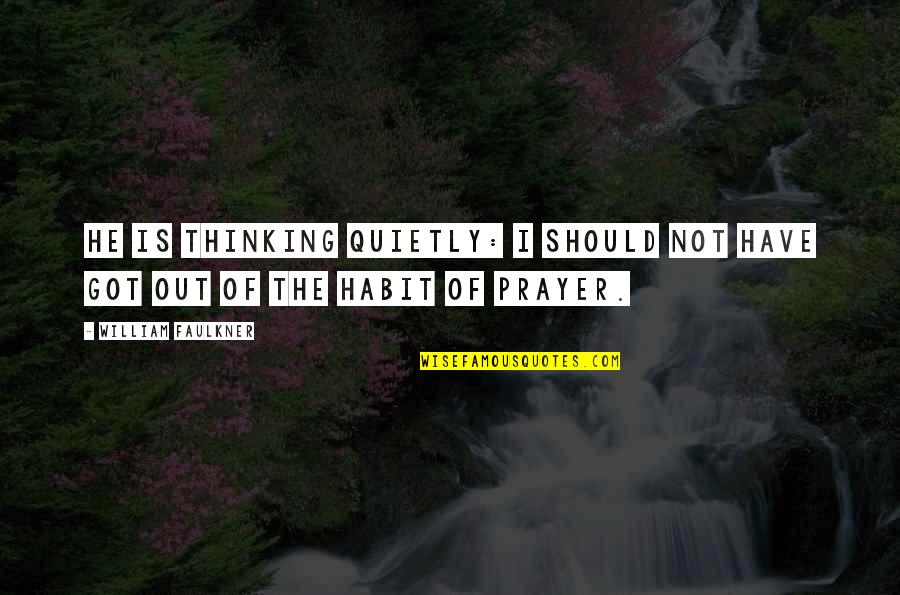 Syngeth Quotes By William Faulkner: He is thinking quietly: I should not have Syngeth Quotes By William Faulkner: He is thinking quietly: I should not have
