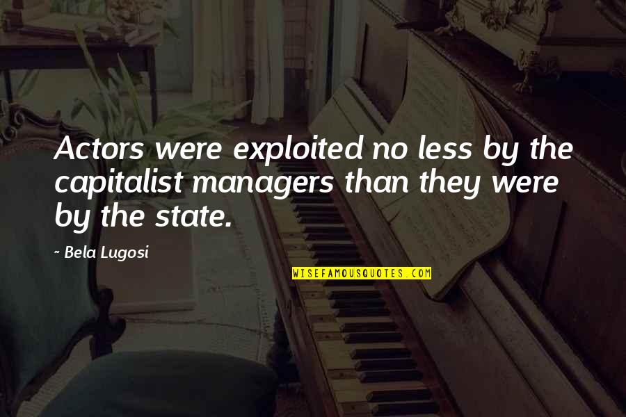 Synnes Cemetery Quotes By Bela Lugosi: Actors were exploited no less by the capitalist
