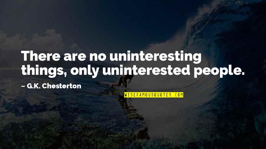 Synnestvedt Arboretum Quotes By G.K. Chesterton: There are no uninteresting things, only uninterested people. Synnestvedt Arboretum Quotes By G.K. Chesterton: There are no uninteresting things, only uninterested people.