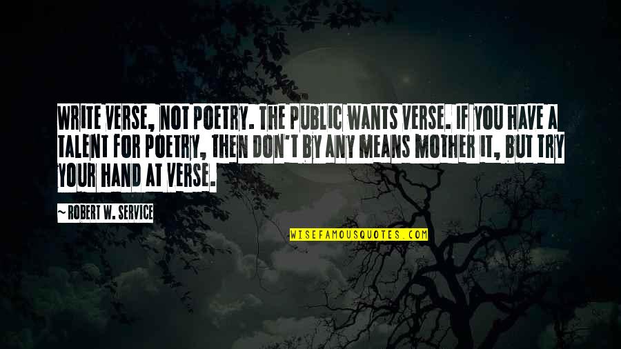 Synning Quotes By Robert W. Service: Write verse, not poetry. The public wants verse.