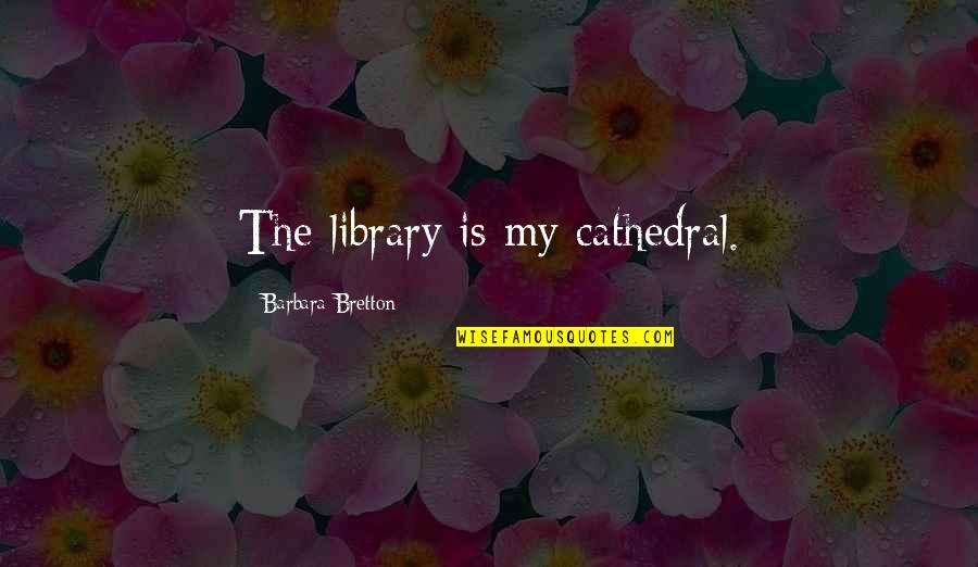 Synnott Pronunciation Quotes By Barbara Bretton: The library is my cathedral. Synnott Pronunciation Quotes By Barbara Bretton: The library is my cathedral.
