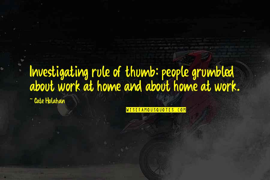 Synnott Pronunciation Quotes By Cate Holahan: Investigating rule of thumb: people grumbled about work