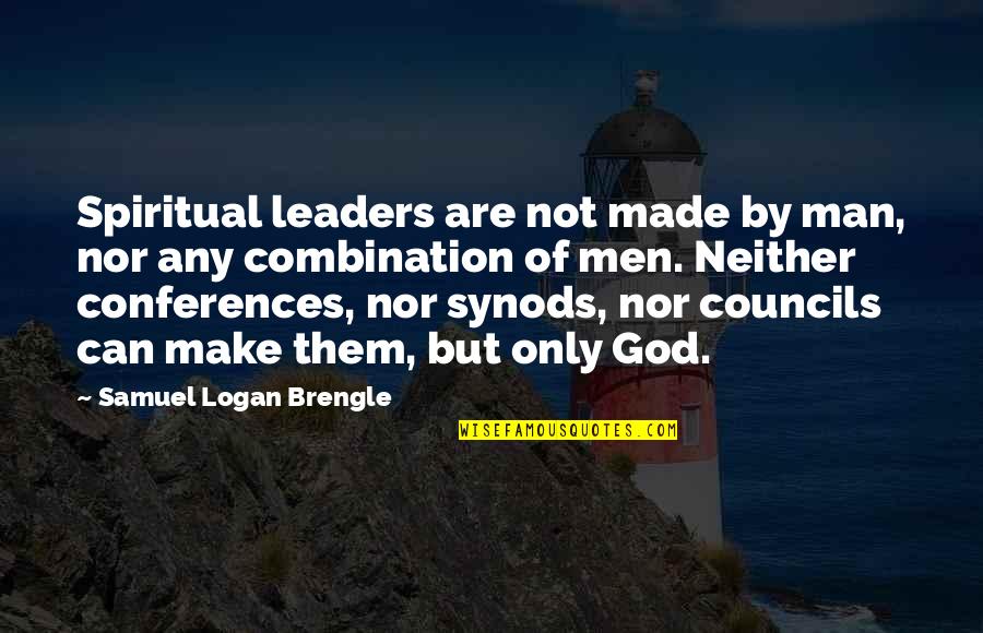 Synods Quotes By Samuel Logan Brengle: Spiritual leaders are not made by man, nor