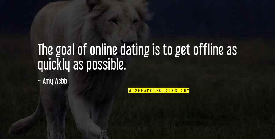 Synography Quotes By Amy Webb: The goal of online dating is to get