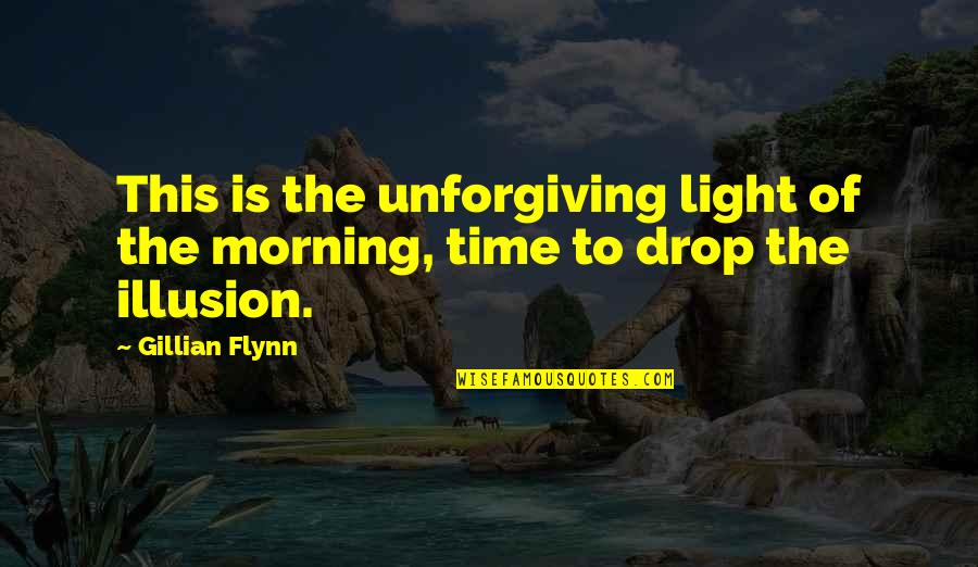 Synography Quotes By Gillian Flynn: This is the unforgiving light of the morning,
