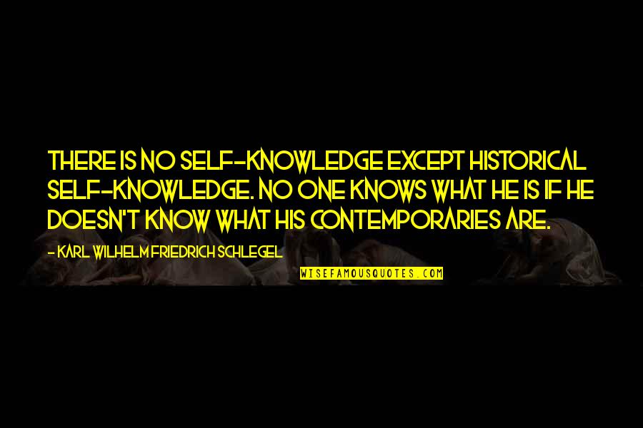 Synography Quotes By Karl Wilhelm Friedrich Schlegel: There is no self-knowledge except historical self-knowledge. No