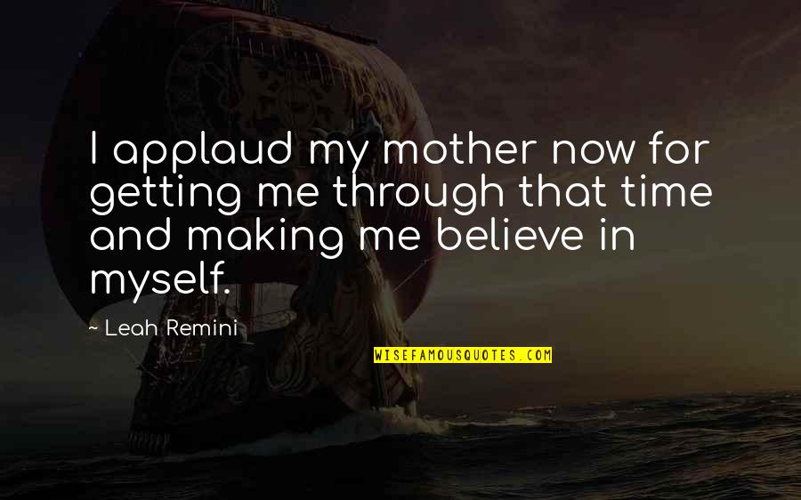 Synoikismos Quotes By Leah Remini: I applaud my mother now for getting me Synoikismos Quotes By Leah Remini: I applaud my mother now for getting me