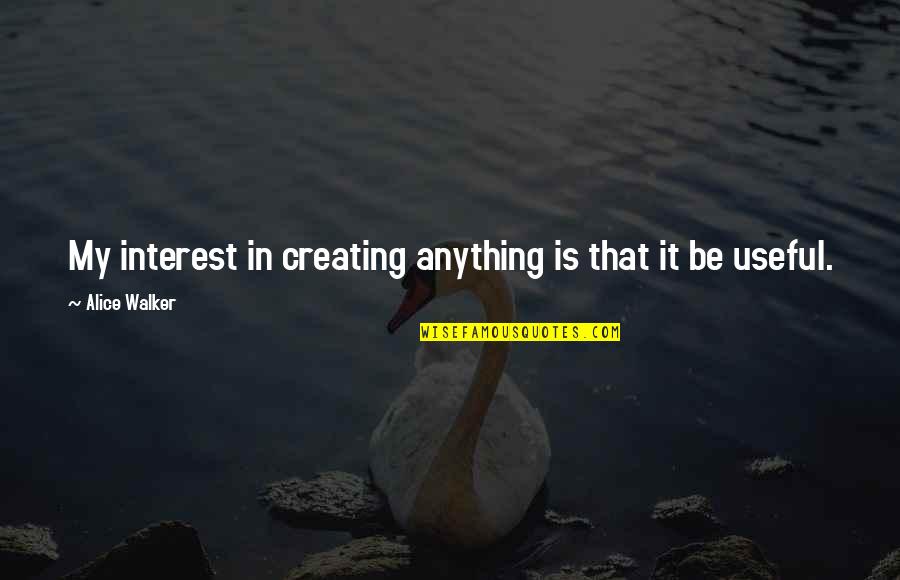 Synomymous Quotes By Alice Walker: My interest in creating anything is that it