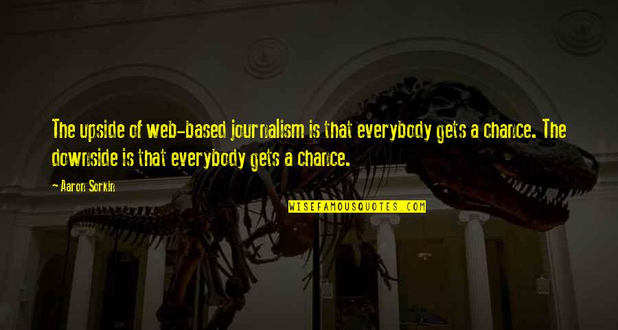 Synonymes Anglais Quotes By Aaron Sorkin: The upside of web-based journalism is that everybody Synonymes Anglais Quotes By Aaron Sorkin: The upside of web-based journalism is that everybody