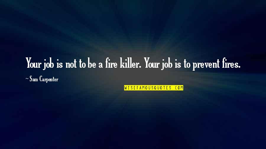 Synonymes Des Quotes By Sam Carpenter: Your job is not to be a fire