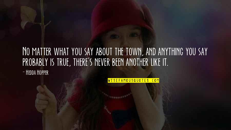 Synonymes Quotes By Hedda Hopper: No matter what you say about the town,