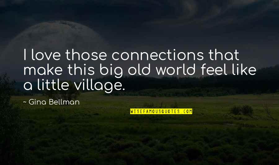 Synonymous Parallelism Quotes By Gina Bellman: I love those connections that make this big