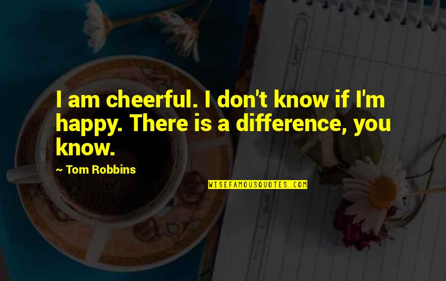 Synonymous Parallelism Quotes By Tom Robbins: I am cheerful. I don't know if I'm