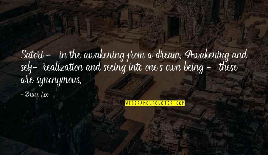 Synonymous Quotes By Bruce Lee: Satori - in the awakening from a dream.