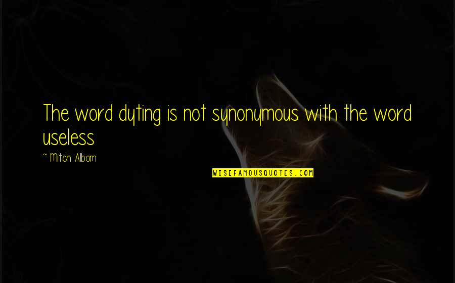 Synonymous Quotes By Mitch Albom: The word dyting is not synonymous with the