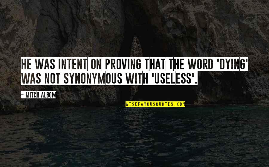 Synonymous Quotes By Mitch Albom: He was intent on proving that the word