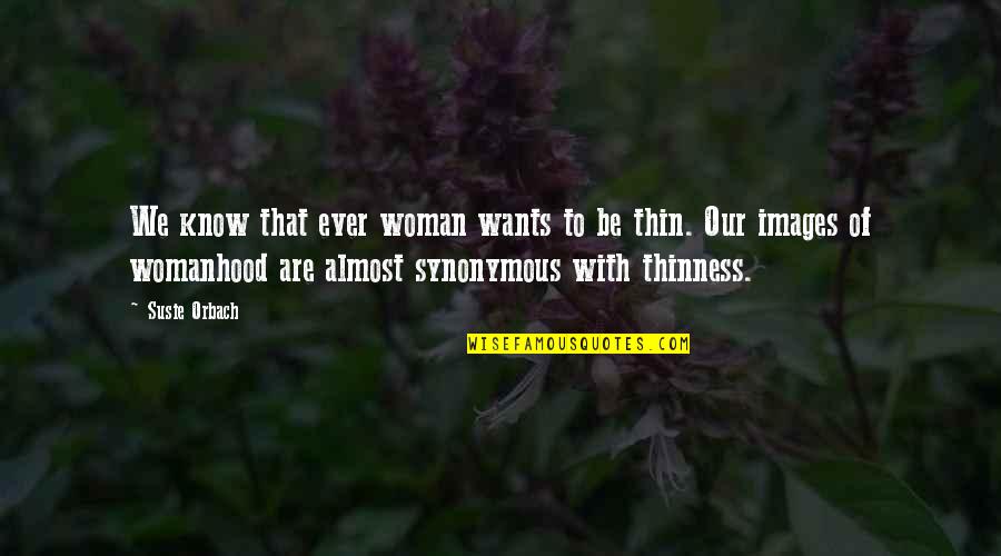 Synonymous Quotes By Susie Orbach: We know that ever woman wants to be