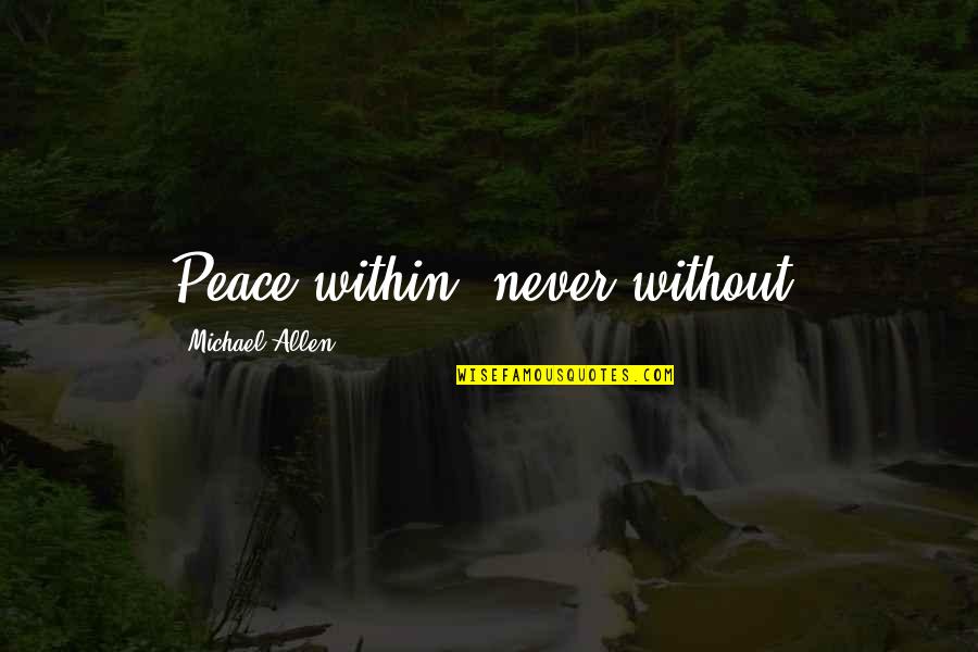 Synonymous Thesaurus Quotes By Michael Allen: Peace within, never without! Synonymous Thesaurus Quotes By Michael Allen: Peace within, never without!