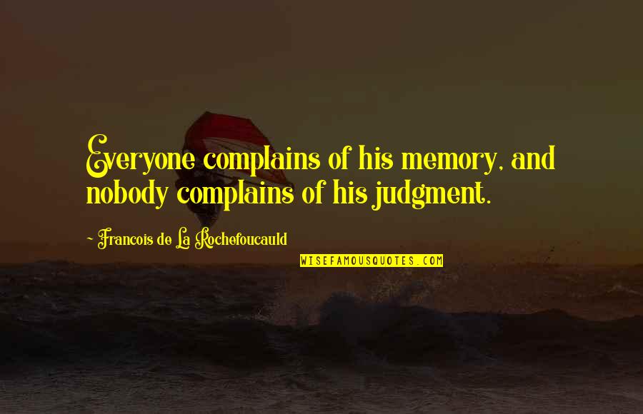 Synonymously With Not In A Hurry Quotes By Francois De La Rochefoucauld: Everyone complains of his memory, and nobody complains Synonymously With Not In A Hurry Quotes By Francois De La Rochefoucauld: Everyone complains of his memory, and nobody complains