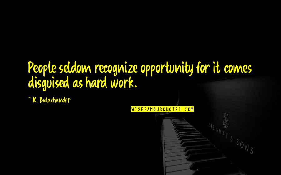 Synonyms For Wise Quotes By K. Balachander: People seldom recognize opportunity for it comes disguised