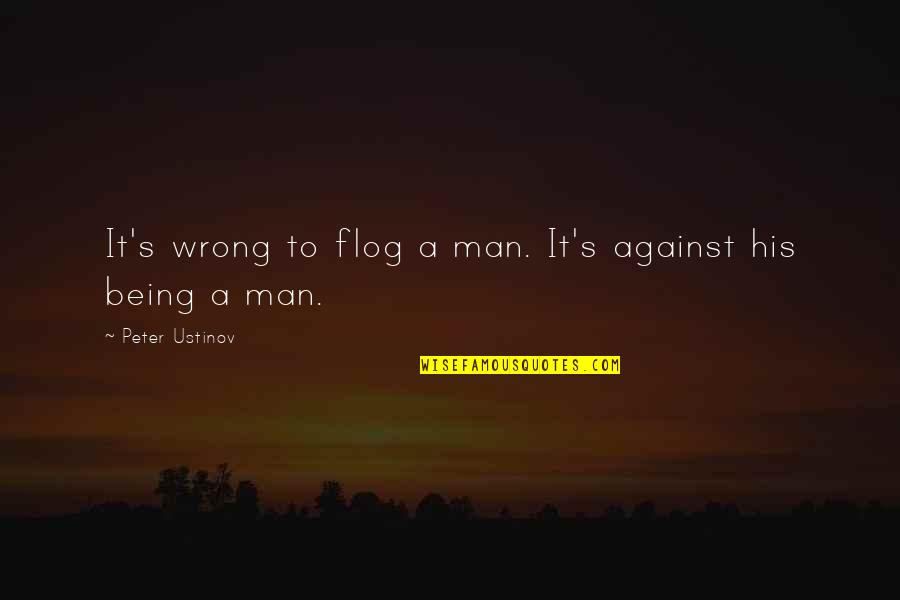 Synonyms For Wise Quotes By Peter Ustinov: It's wrong to flog a man. It's against