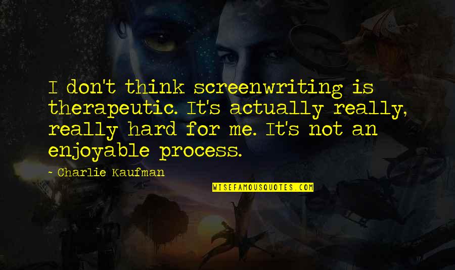 Synonyms Love Quotes By Charlie Kaufman: I don't think screenwriting is therapeutic. It's actually