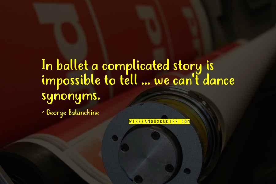 Synonyms Quotes By George Balanchine: In ballet a complicated story is impossible to