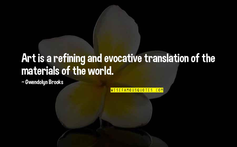 Synonyms Quotes By Gwendolyn Brooks: Art is a refining and evocative translation of