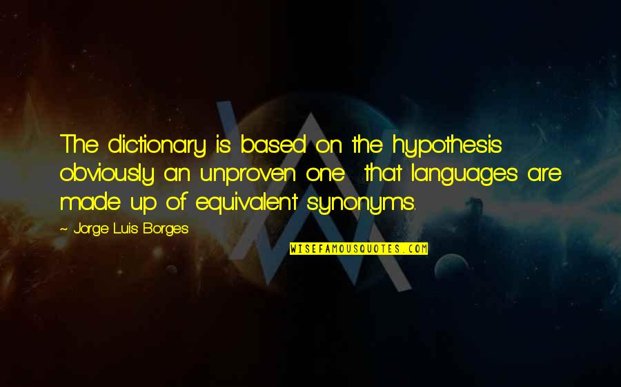 Synonyms Quotes By Jorge Luis Borges: The dictionary is based on the hypothesis obviously