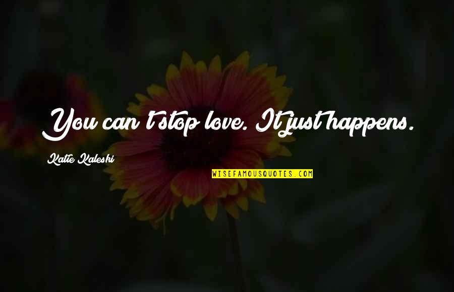 Synonyms Quotes By Katie Kaleski: You can't stop love. It just happens.