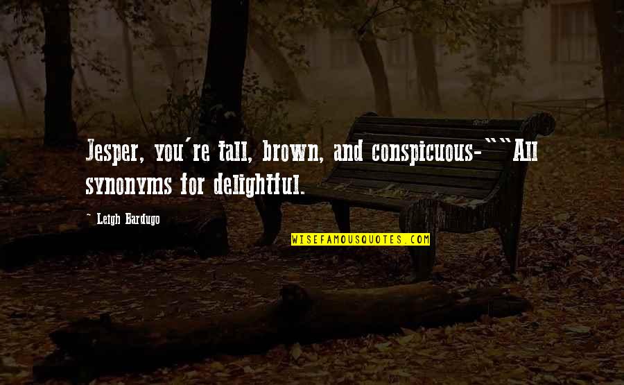 Synonyms Quotes By Leigh Bardugo: Jesper, you're tall, brown, and conspicuous-""All synonyms for